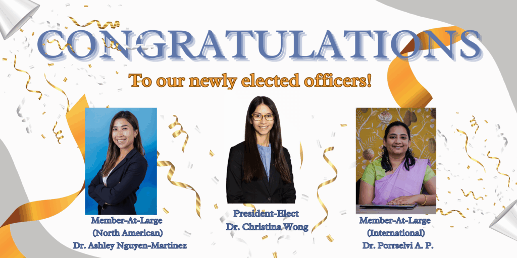 Congratulations to our newly elected officers: President-Elect Christina Wong, Member-at-Large (North American) Ashley Nguyen-Martinez, and Member-at-Large (International) Porrselvi A.P.